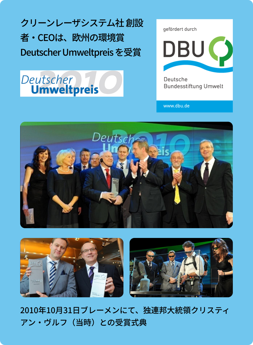 クリーンレーザシステム社
							創設者・CEOは、欧州の環境賞。Deutscher Umweltpreisを受賞。2010年10月31日ブレーメンにて、独連邦大統領クリスティアン・ヴルフ（当時）との受賞式典の写真。